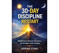 The 30-Day Discipline Restart: Rebuild Focus, Eliminate Distraction, and Strengthen Daily Discipline