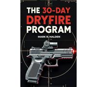 The 30-Day Dry Fire Program: A Practical Red-Dot Training Plan with Daily 15-Minute Drills to Build Accuracy, Speed, and Confidence at Home