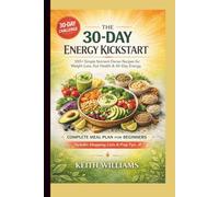 The 30-Day Energy Kickstart:: 100+ Simple Nutrient-Dense Recipes for Weight Loss, Gut Health & All-Day Energy - Complete Meal Plan for Beginners