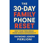 The 30-Day Family Phone Reset: A Step-by-Step Plan to Calm Screens, Restore Focus, and Get Your Evenings Back