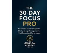 The 30 Day Focus PRO: A Strategic Guide to Rebuild Attention, Strengthen Leadership Focus, and Master High-Performance Clarity