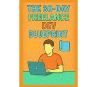 The 30-Day Freelance Dev Blueprint: A month-long sprint guide to get your first paid job as a developer.