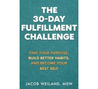 The 30-Day Fulfillment Challenge: Find Your Purpose, Build Better Habits, and Become Your Best Self