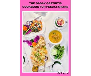 The 30-Day Gastritis Cookbook for Pescatarians: Nourishing Fish and Plant-Based Dishes Featuring Stomach-Friendly Recipes, Balanced Nutrition, Weekly Menus and Symptom-Conscious Eating
