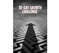 The 30-Day Growth Challenge: Daily Steps to Self-Improvement: Change Your Mindset, Change Your Life