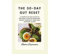 The 30-Day Gut Reset: A Simple 30-Day Plan to Restore Your Microbiome, Boost Immunity, and Feel Amazing Again