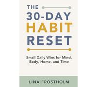 The 30-Day Habit Reset: Small Daily Wins for Mind, Body, Home, and Time