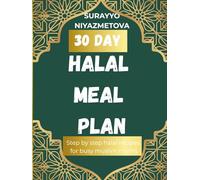 The 30 day halal meal plan: Step-by-Step halal Recipes for busy muslim mums.