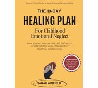 The 30-Day Healing Plan for Childhood Emotional Neglect: Heal Hidden Wounds, Rebuild Self-Worth, and Break the Cycle of Neglect for Healthier Relationships