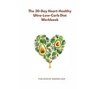 The 30-Day Heart-Healthy Ultra-Low-Carb Diet Workbook: A Whimsical, Delicious, & Interactive Guide to Loving Your Food (And Your Heart!)