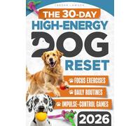 The 30-Day High-Energy Dog Reset: Teach Calm Behavior, Focus, and Self-Control in 30 Days-Without Punishment or Overexercise. Build Confidence, Connection, and Balance Through Simple Daily Routines