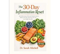 The 30-Day Inflammation Reset: A Science-Backed Anti-Inflammatory Diet and Meal Plan to Reduce Joint Pain, Heal Your Gut, and Lose Weight Naturally