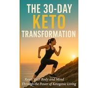 The 30-Day Keto Transformation: Reset Your Body and Mind Through the Power of Ketogenic Living