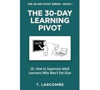 The 30-Day Learning Pivot: Or, How to Supervise Adult Learners Who Won’t Eat Glue