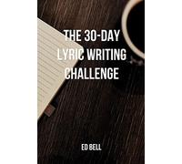 The 30-Day Lyric Writing Challenge: Transform Your Lyric Writing Skills in Only 30 Days
