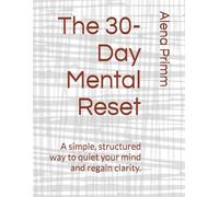 The 30-Day Mental Reset: A simple, structured way to quiet your mind and regain clarity.