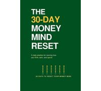 The 30-Day Money Mind Reset: A Daily Practice for Rewiring How You Think, Earn, and Spend