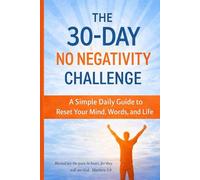 The 30-Day No Negativity Challenge: A Simple Daily Guide to Reset Your Mind, Words, and Life