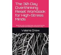 The 30-Day Overthinking Reset Workbook for High-Stress Minds: Break the cycle of anxiety loops, stop mental spirals, and rebuild calm thinking in 10 minutes a day