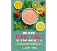 The 30-Day Pink Salt Trick for Weight Loss: Detox, Reduce Bloat, and Boost Your Metabolism Naturally with Himalayan Salt