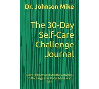 The 30-Day Self-Care Challenge Journal: Daily Prompts and Mindful Activities to Recharge Your Body, Mind, and Spirit
