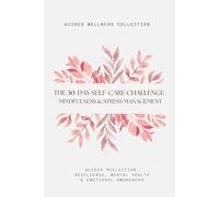 The 30-Day Self-Care Challenge Workbook for Mindfulness & Stress Management: Practical Exercises, Tools & Guided Reflections to Build Confidence, Resilience, Mental Health & Emotional Awareness