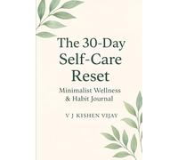 The 30-Day Self-Care Reset: A Guided Journal for Calm, Clarity, and Consistency: Build Mindful Habits, Nurture Positivity, and Create a Gentle Daily Routine in Just 10 Minutes a Day