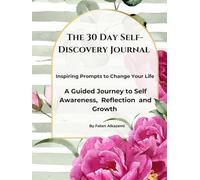 The 30-Day Self-Discovery Journal: A Guided Journey to Self Awareness, Reflection and Growth