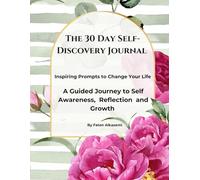 The 30-Day Self-Discovery Journal: A Guided Journey to Self Awareness, Reflection and Growth