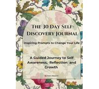 The 30 Day Self-Discovery Journal: A Guided Journey to Self Awareness, Reflection and Growth