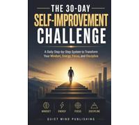The 30-Day Self-Improvement Challenge: A Step-by-Step Guide to Building Mindset, Physical Vitality, Deep Focus, and Lasting Discipline