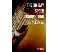 The 30-Day Speed Songwriting Challenge: Banish Writer's Block For Good in Only 30 Days