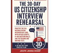 The 30-Day US Citizenship Interview Rehearsal: Practice the Full Naturalization Interview Out Loud, With Officer Scripts, N-400 Question Drills, and the Reading and Writing Tests