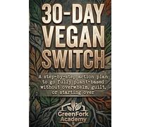 THE 30-DAY VEGAN SWITCH: A Step-by-Step Action Plan to Go Fully Plant-Based Without Overwhelm, Guilt, or Starting Over