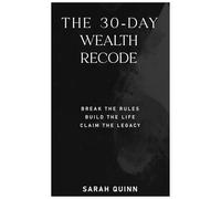 The 30-Day Wealth Recode: Break the Rule. Build the Life. Claim the Legacy.