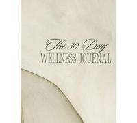 The 30-Day Wellness Journal: A Daily Ritual for Balance, Movement, and Mindful Living