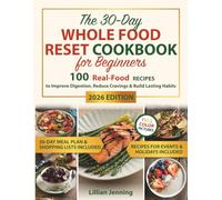The 30-Day Whole Food Reset Cookbook for Beginners: Includes a 30-Day Meal Plan, Shopping Lists & Expert Tips with 100 Real-Food Recipes to Improve Digestion, Reduce Cravings & Build Lasting Habits