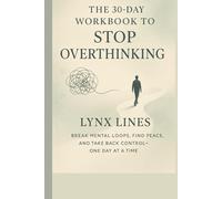 The 30-Day Workbook to Stop Overthinking: Break Mental Loops, Find Peace, and Take Back Control-One Day at a Time