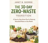 The 30-Day Zero-Waste Transition: A step-by-step action plan for reducing household waste in one month