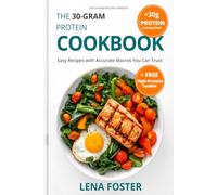 The 30-Gram Protein Cookbook: Easy High-Protein Recipes with Accurate Macros You Can Trust - Hit 30+ Grams of Protein in Every Meal to Lose Fat, Stay Full, and Build Lean Strength