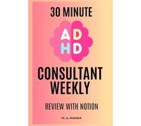 The 30 Minute ADHD Consultant Weekly Review With Notion: A practical digital guide and plug and play Notion template that teaches independent consultants with ADHD how to run a reliable 30 minute wee
