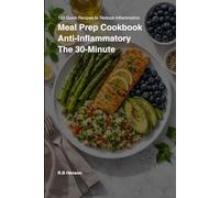 The 30-minute Anti-inflammatory Meal Prep cookbook: 100 Easy & Affordable Recipes to Reset Your Metabolism, Heal Your Gut, and Boost Energy. Includes a Complete 21-Day Kickstart Plan.