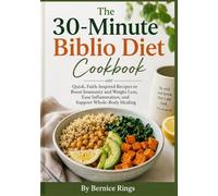 The 30-Minute Biblio Diet Cookbook: Quick, Faith-Inspired Recipes to Boost Immunity and Weight Loss, Ease Inflammation, and Support Whole-Body Healing