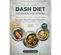 The 30-Minute DASH Diet Cookbook for Seniors: 102 Quick Low-Sodium Recipes & a 4-Phase 28-Day Meal Plan to Lower Blood Pressure Naturally - Heart-Healthy Meals for Adults Over 60