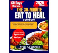 THE 30-MINUTE EAT TO HEAL COOKBOOK: A Science-Backed Guide to Fast Anti-Inflammatory Meals for Immunity, Energy, and Whole-Body Healing - Inspired by Dr. Dawn Mussallem