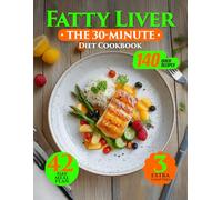 The 30-Minute Fatty Liver Diet Cookbook: 140 Delicious & Quick Recipes. An Easy Guide for Beginners to Boost Their Health. With a 42-Day Meal Plan, Holiday Dishes & Smoothies for a Healthy Lifestyle.