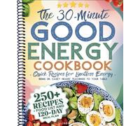 The 30-Minute Good Energy Cookbook • Quick Recipes for Limitless Energy: 250+ Metabolism-Boosting Meals, 120-Day Meal Plan, and All-Inclusive Food ... Dr. Casey Means' Teachings to Your Table