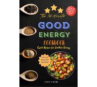 The 30-Minute Good Energy Cookbook, Quick Recipes for Limitless Energy: Quick Meals, Lasting Energy | A Full-Color Journey into Daily Recipes That Nourish, Energize, and Maximize Your Health Goals