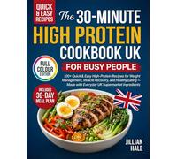 The 30-Minute High-Protein Cookbook UK for Busy People: 100+ Quick & Easy High-Protein Recipes for Weight Management, Muscle Recovery, and Healthy Eating | Made with Everyday UK Supermarket Ingredient