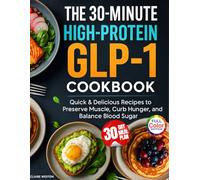 The 30-Minute High-Protein GLP-1 Cookbook: Quick & Delicious Recipes to Preserve Muscle, Curb Hunger, and Balance Blood Sugar on Your GLP-1 Journey